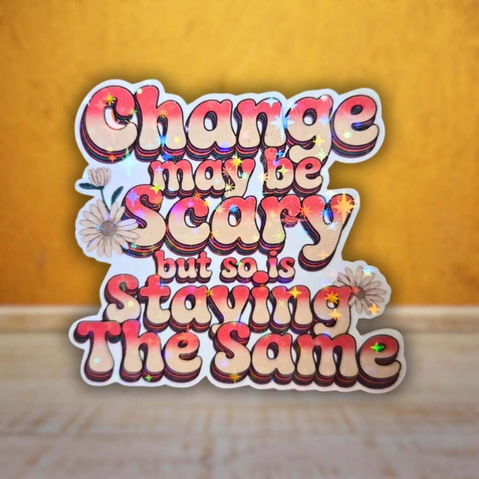Change May Be Scary But So Is Staying The Same