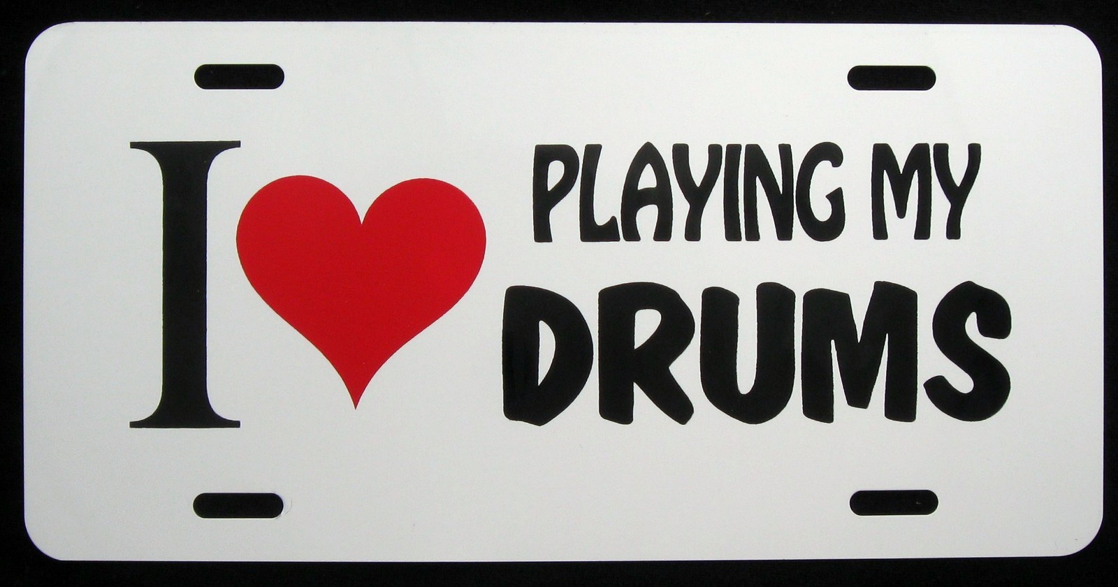 I LOVE PLAYING MY DRUMS License Plate - New, Novelty, Fun