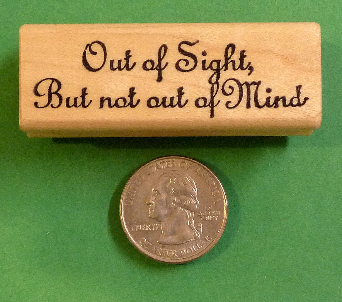 Out of Sight/Not out of Mind, Wood Mounted rubber Stamp