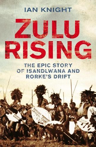 Zulu Rising: The Epic Story of iSandlwana and Rorke's... by Knight, Ian Hardback