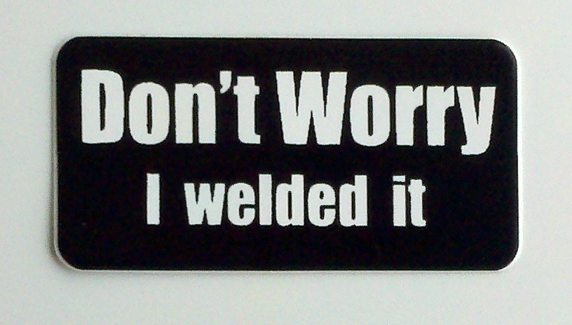 3 - Don't Worry I Welded It .... Hard Hat, Toolbox, Lunch Box, Helmet Sticker