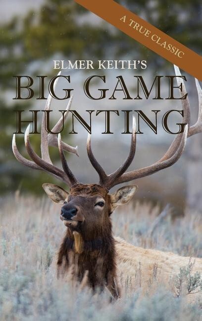 Elmer Keith's Big Game Hunting Book by ELMER KEITH~Classic Reprint~474 pgs~ NEW