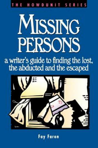 Missing Persons: A Writer's Guide to Finding the Lost, the Abducted and the...