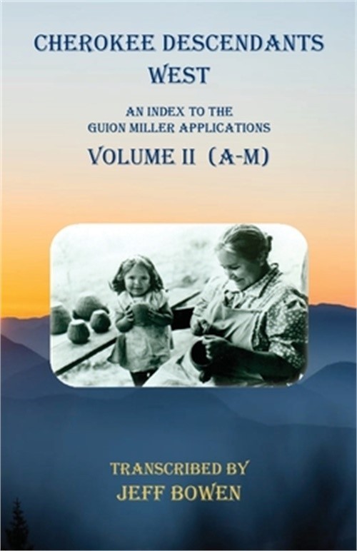 Cherokee Descendants West Volume II (A-M): An Index to the Guion Miller Applicat
