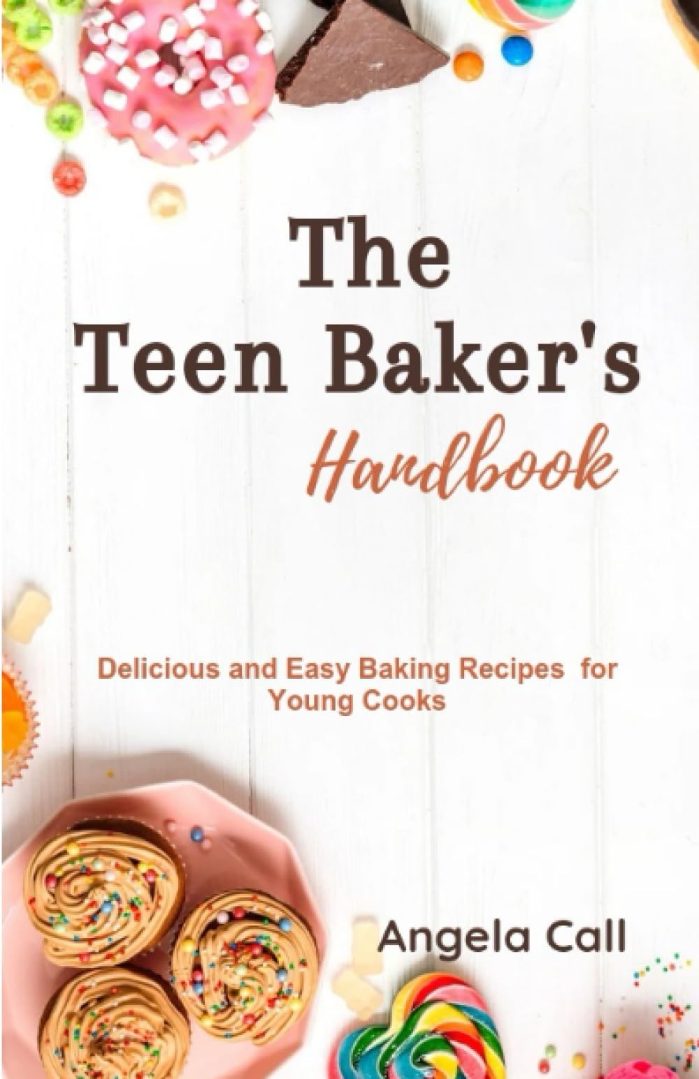 The Teen Baker's Guide: Simple and Tasty Baked Treats for Budding Pastry Chefs: