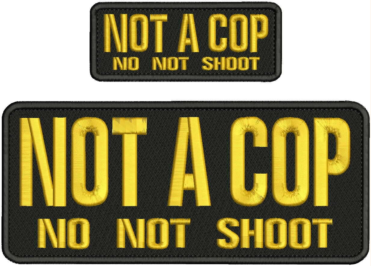 NOT A COP NO NOT SHOOT  EMB PATCH 10X4 AND 5X2 VELCR0 ON BACK GOLD ON BLACK