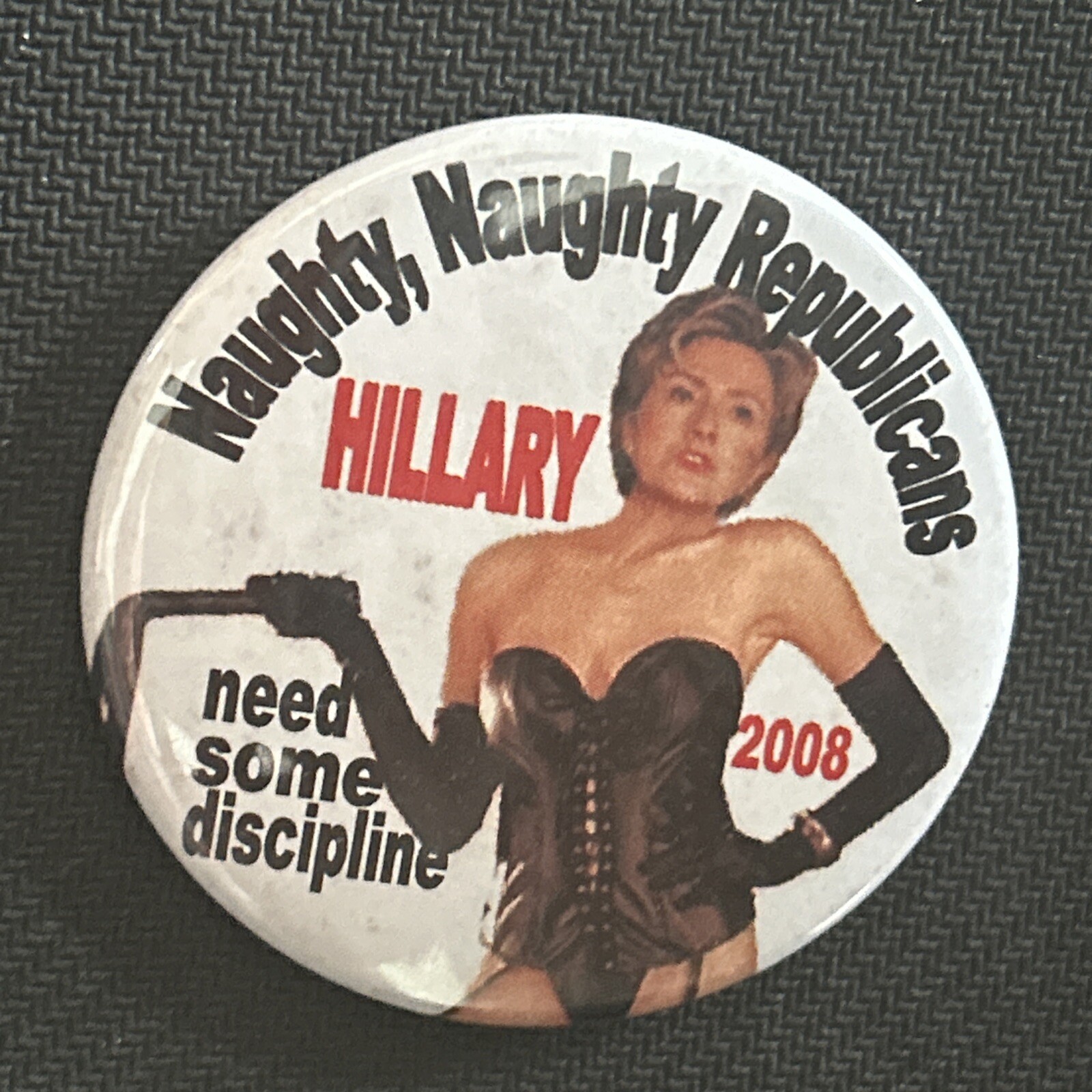 Naughty Naughty Republicans HILLARY 2008 Need Some Discipline 2 1/4” pinback pin