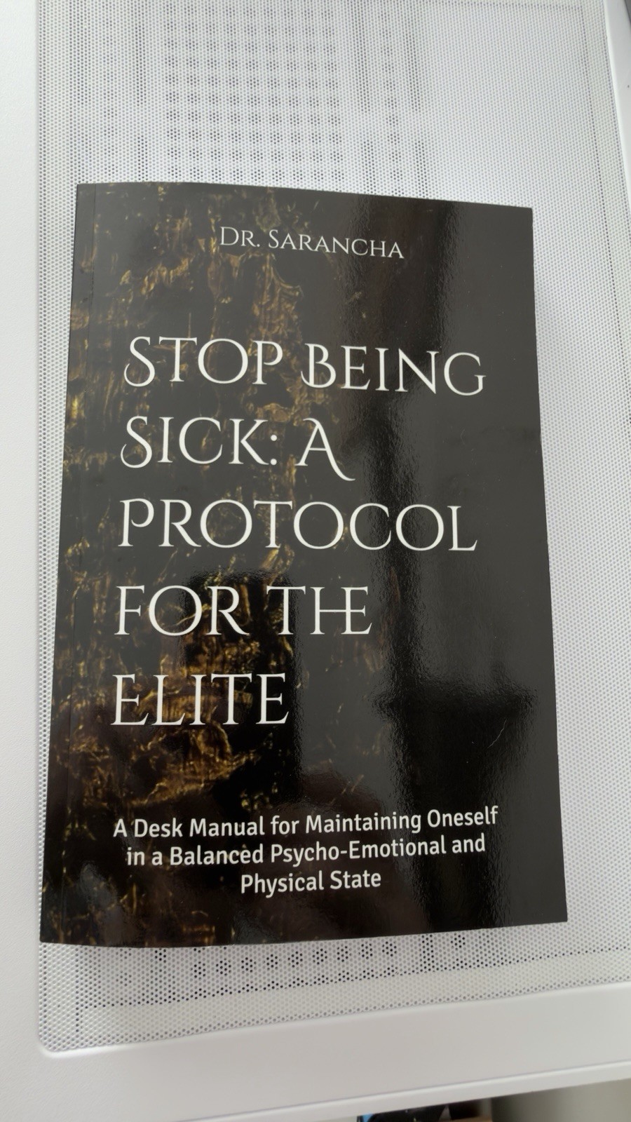 Stop Being Sick: A Protocol for the Elite: A Desk Manual for Maintaining Oneself