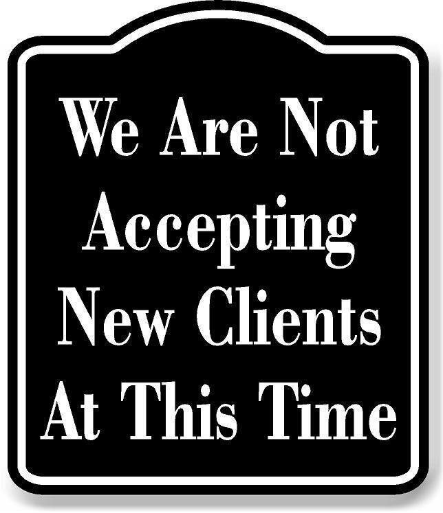 We Are Not Accepting New Clients At This Time BLACK Aluminum Composite Sign