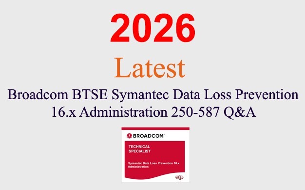 Broadcom Symantec DLP 16 Administration 250-587 Q&A GUARANTEED (1 month update)