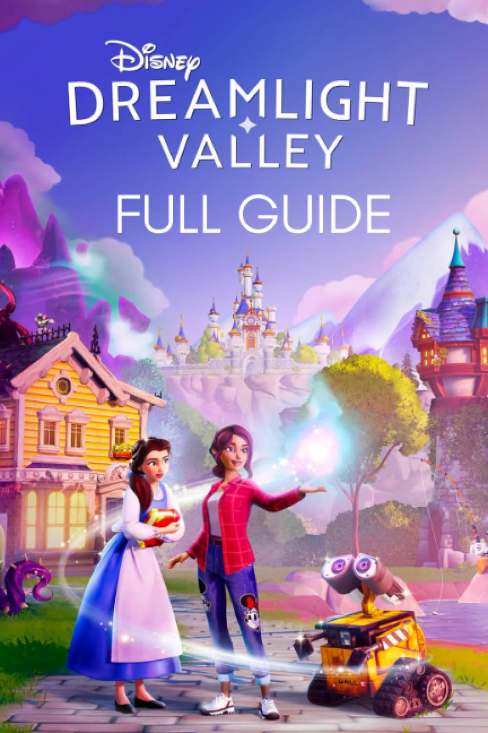 Dreamlight Valley Guide: The Complete  Strategy Guide & Walkthrough To Master Th