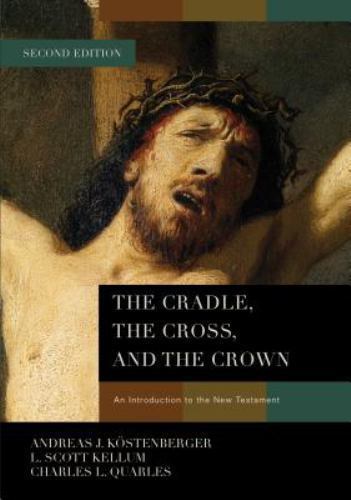 The Cradle, the Cross, and the Crown: An Introduction to the New Testament by K