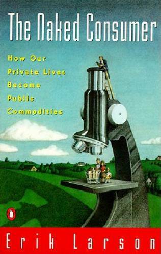 Naked Consumer: How Our Private Lives Become Public Commodities - GOOD