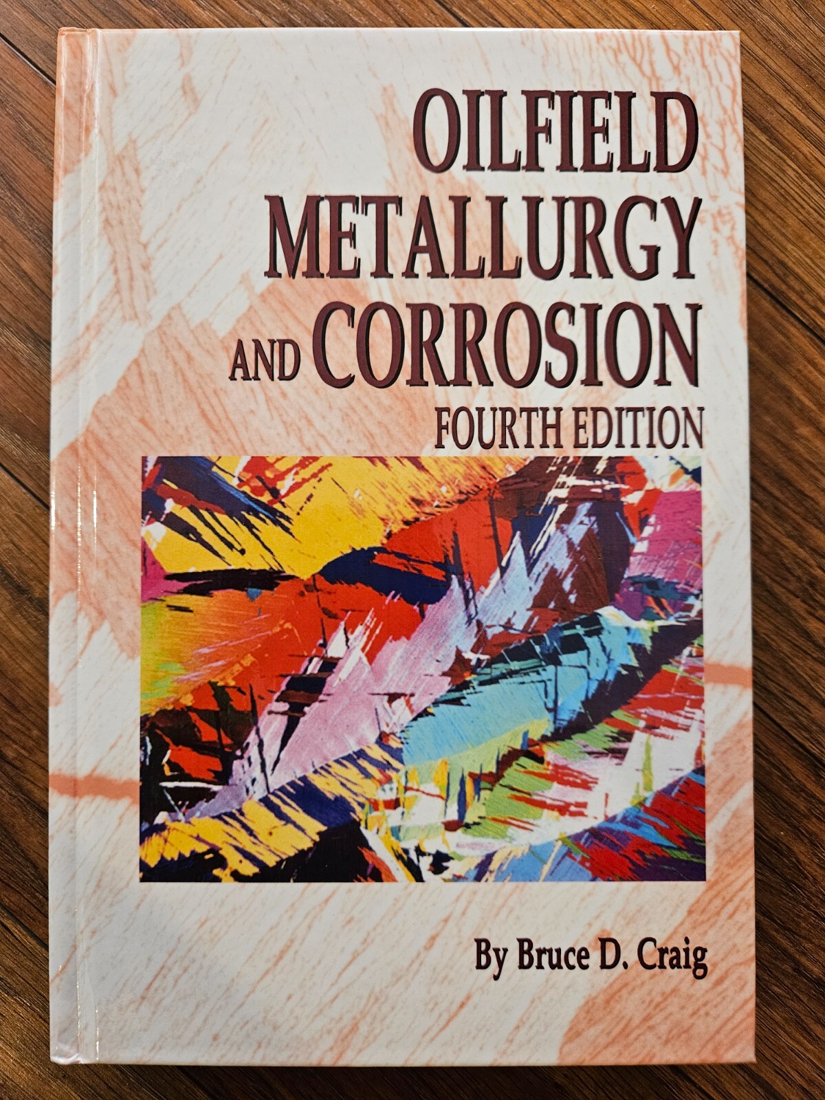 Oilfield Metallurgy and Corrosion fourth edition by Bruce D. Craig