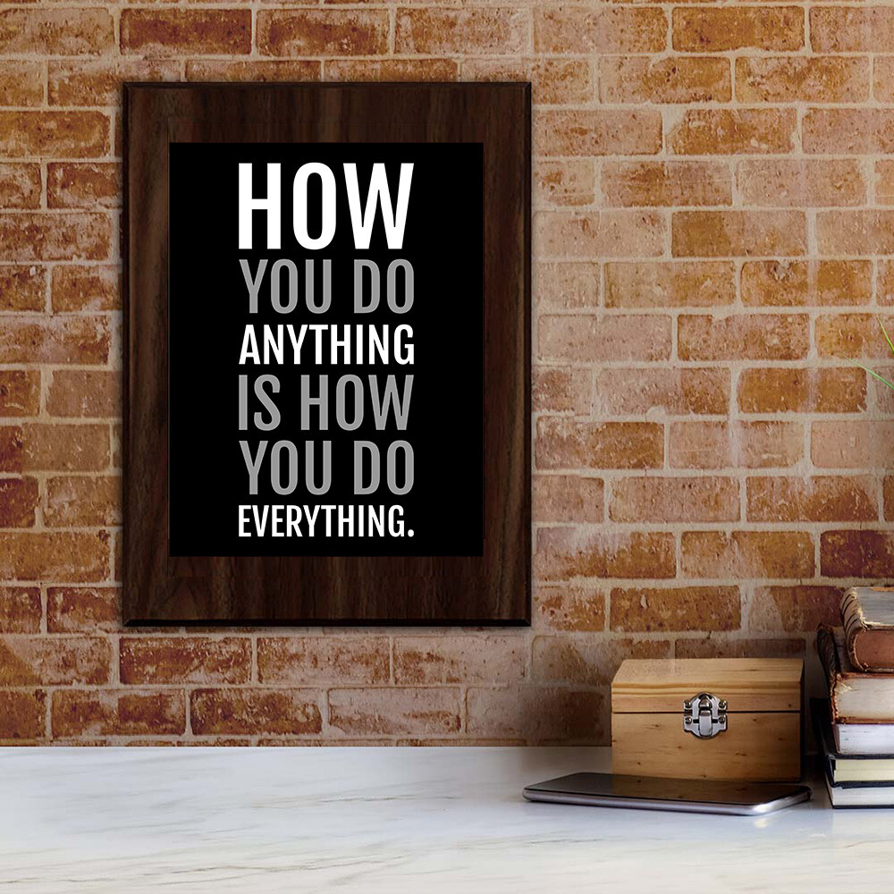 How You Do Anything Is How You Do Everything. Decorative Wall Plaque