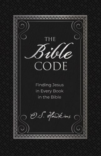 The Bible Code: Finding Jesus in Every Book in the Bible by Hawkins, O. S.