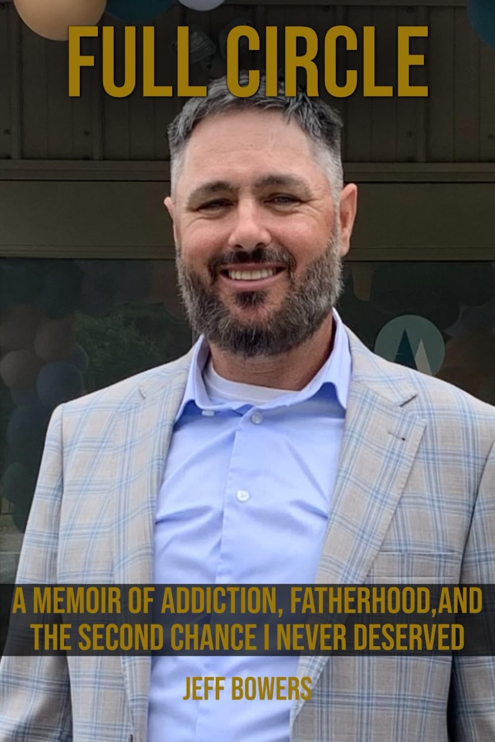 Full Circle: MEMOIR OF ADDICTION, FATHERHOOD, AND THE SECOND CHANCE I NEVER DESE