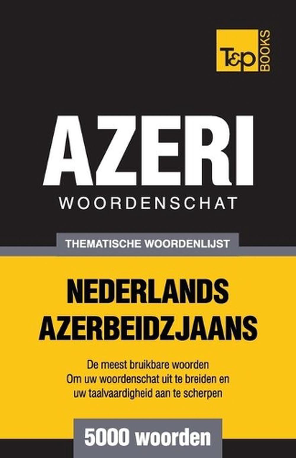 Thematische woordenschat Nederlands-Azerbeidzjaans - 5000 woorden by Andrey Tara