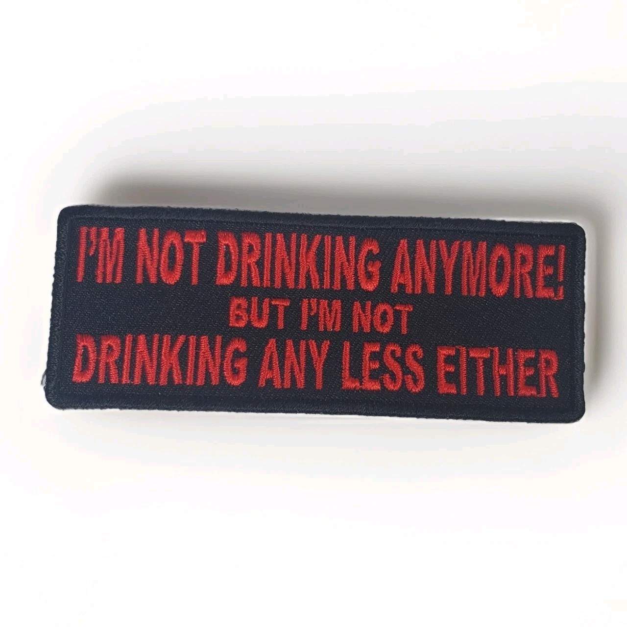I'M NOT DRINKING ANYMORE, BUT I'M NOT DRINKIN LESS EITHER - IRON ON PATCH