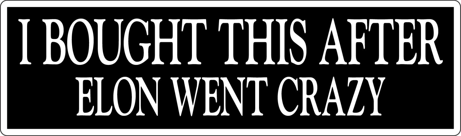 I Bought This After Elon Went Crazy (TESLA)  - Printed Decal / Sticker