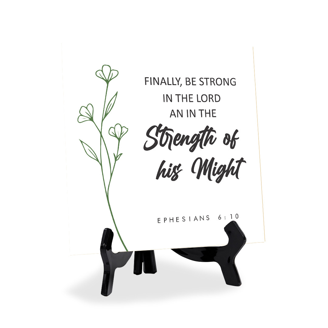 Finally, Be Strong In The Lord And In The Strength Of His Might. 5x5" Table Sign