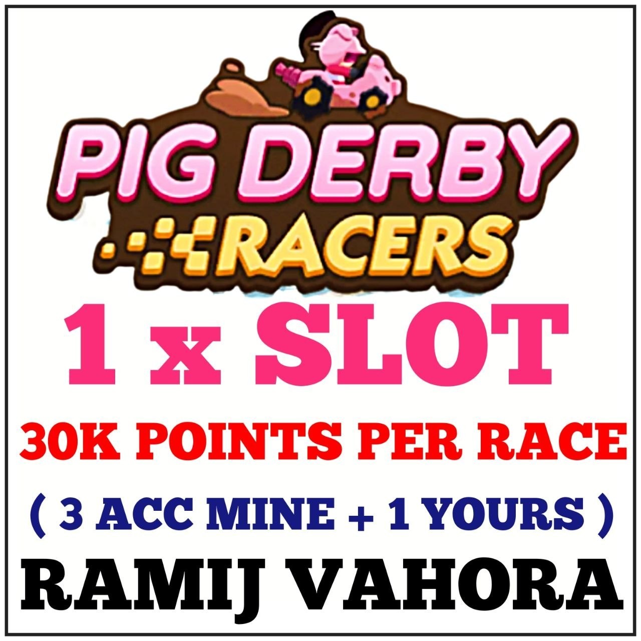 1 x SLOT - 30k Points/Round - TOTAL 90k Points - Pig Derby Racers event