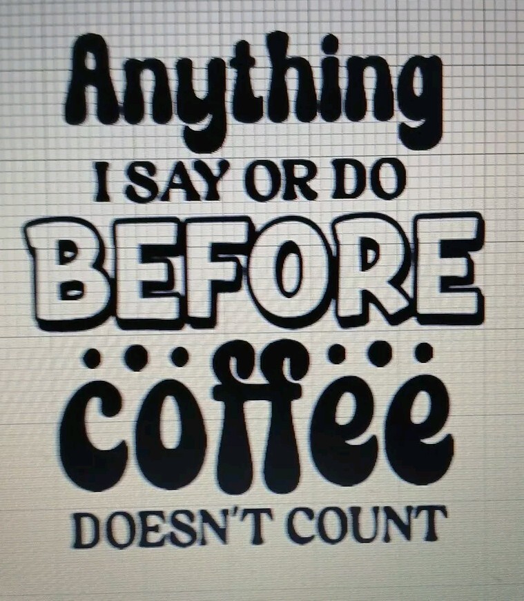 Anything I Say Or Do Before Coffee Doesn't Count Decal