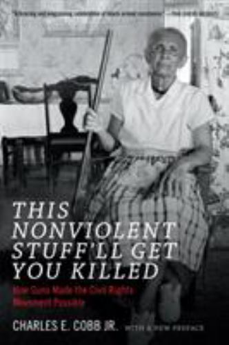 This Nonviolent Stuff'll Get You Killed: How Guns Made the Civil Rights Movemen