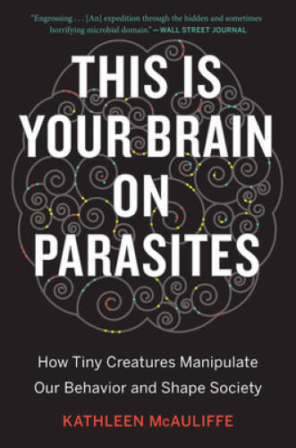 This Is Your Brain on Parasites: How Tiny Creatures Manipulate Our Behavi - GOOD