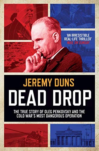 Dead Drop: TheTrue Story of Oleg Penkovsky and the Cold War's... by Duns, Jeremy