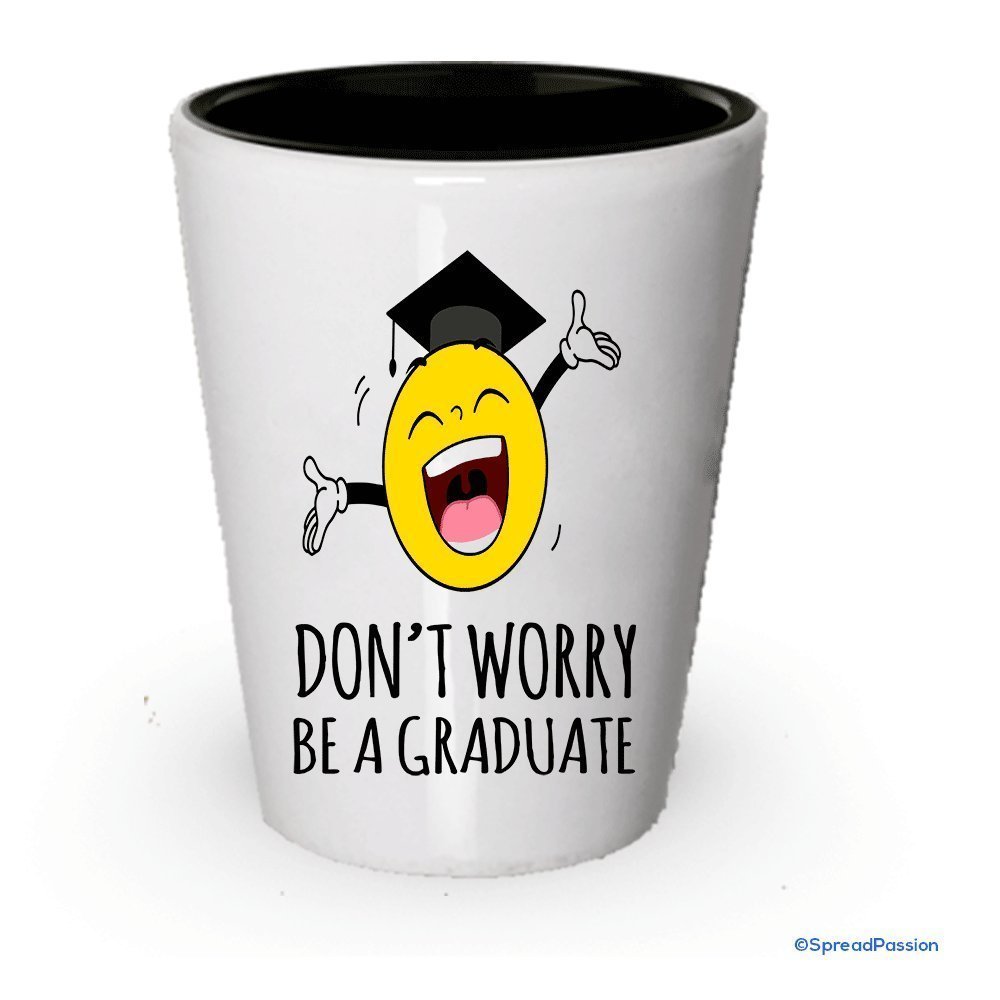 Don't Worry Be A Graduate Shot Glass- Gifts for Graduates