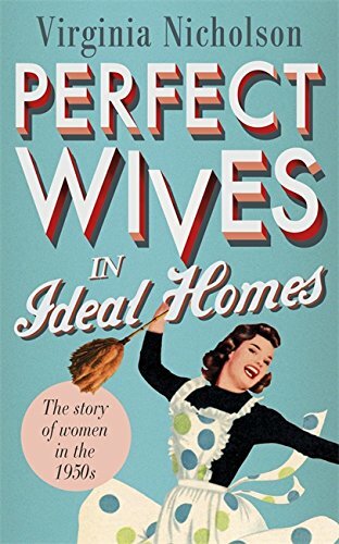 Perfect Wives in Ideal Homes: The Story of Women in the 1950s By Virginia Nicho