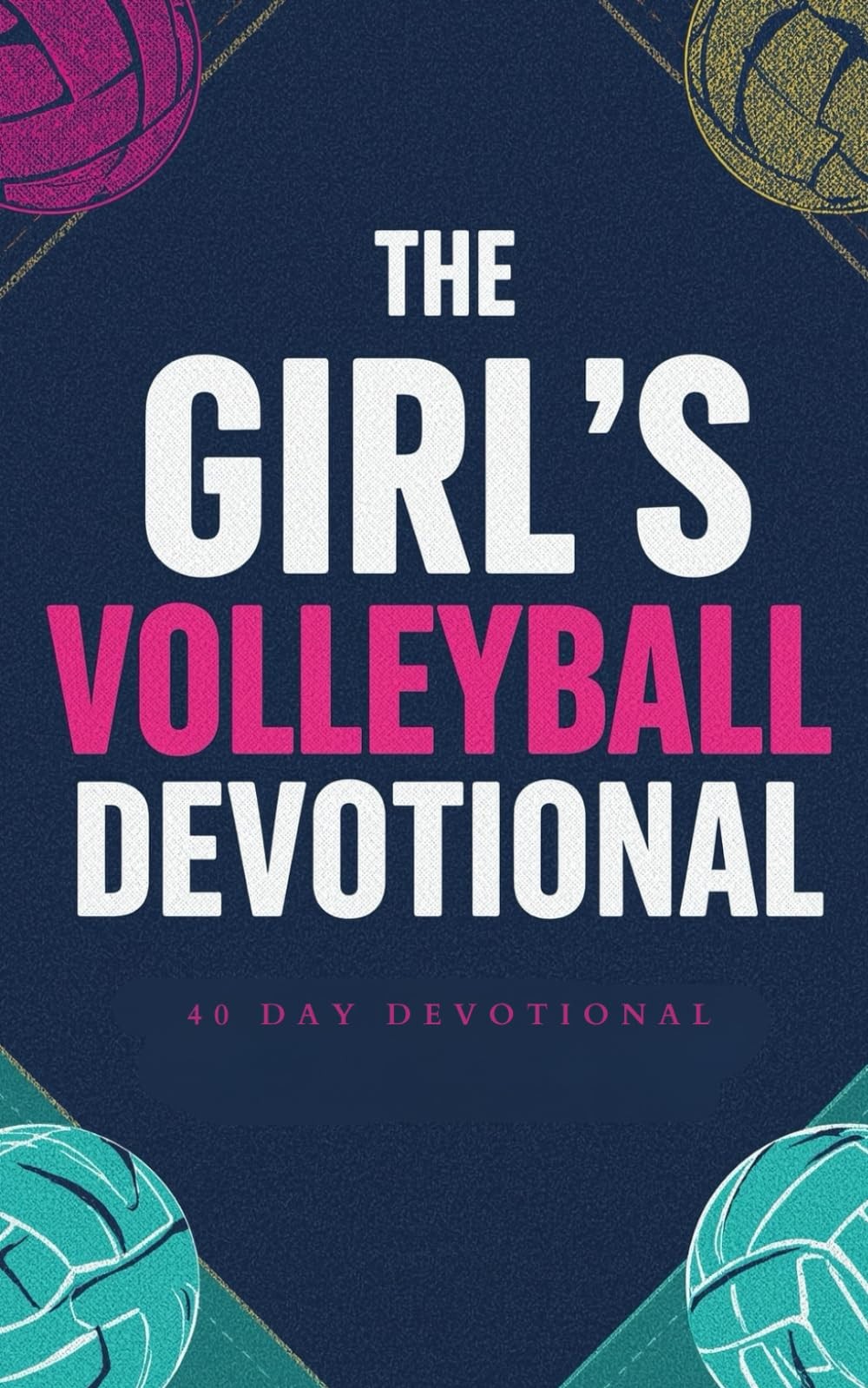 The Girl's Volleyball Devotional: A 40 Day Christian Volleyball Devotional for T