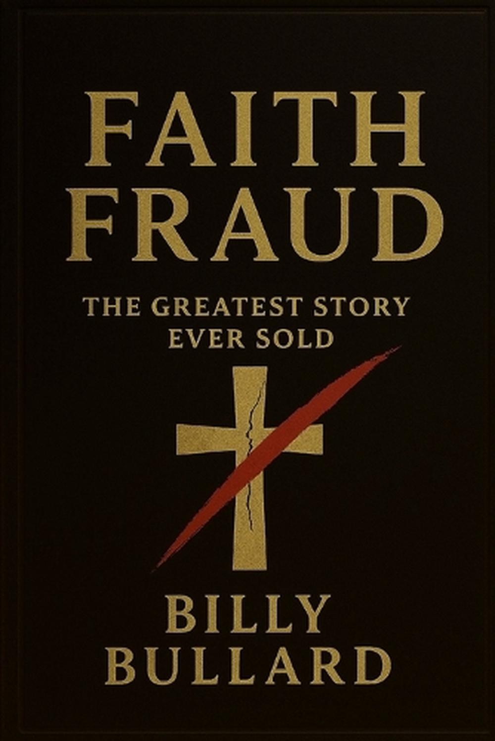 Faith Fraud: VOLUME I: The Greatest Story ever Sold by Billy Bullard Paperback B