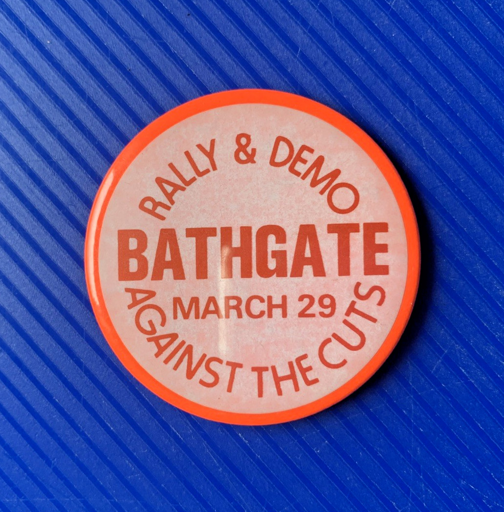 BATHGATE MARCH AGAINST CUTS POLITICAL BADGE - 55 mm  "FREE UK DELIVERY"