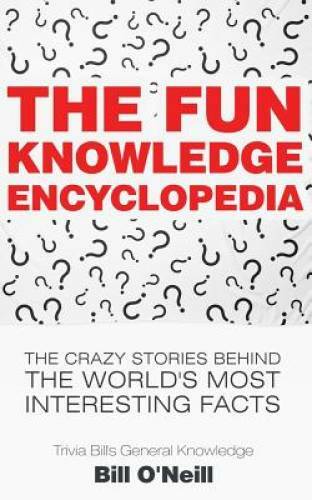 The Fun Knowledge Encyclopedia: The Crazy Stories Behind the Worlds Most - GOOD