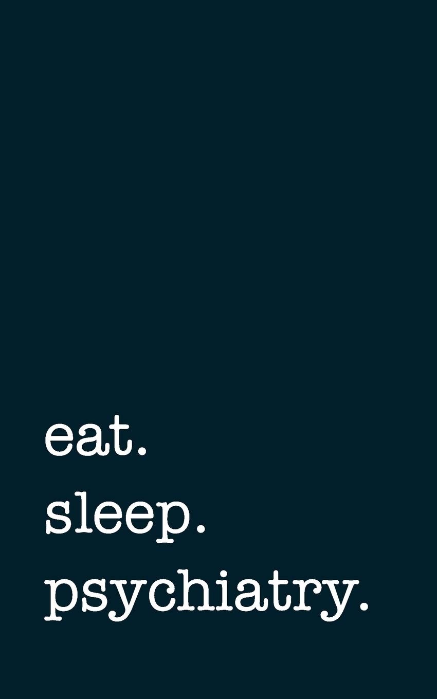eat. sleep. psychiatry. - Lined Notebook: Writing Journal for