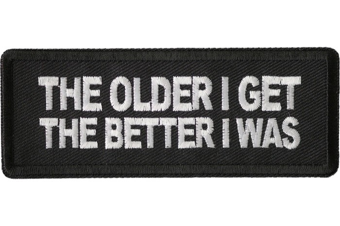 THE OLDER I GET THE BETTER I WAS FUNNY EMBROIDERED IRON ON PATCH**FREE SHIPPING*
