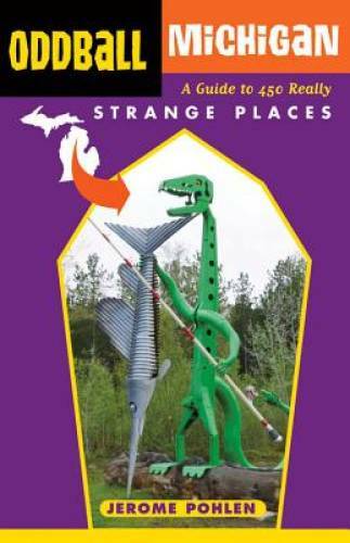 Oddball Michigan: A Guide to 450 Really Strange Places (Oddball series) - GOOD