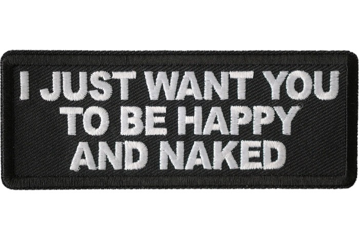 I JUST WANT YOU TO BE HAPPY AND NAKED EMBROIDERED IRON ON PATCH**FREE SHIPPING**