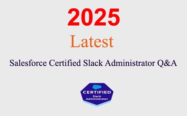 Salesforce Certified Slack Administrator Q&A GUARANTEED (1 month update)