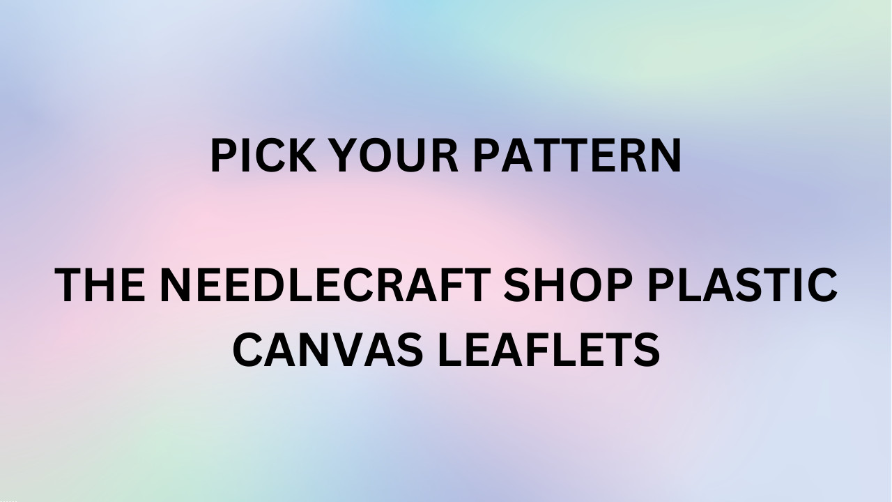 PICK YOUR PATTERN - THE NEEDLECRAFT SHOP PLASTIC CANVAS LEAFLETS