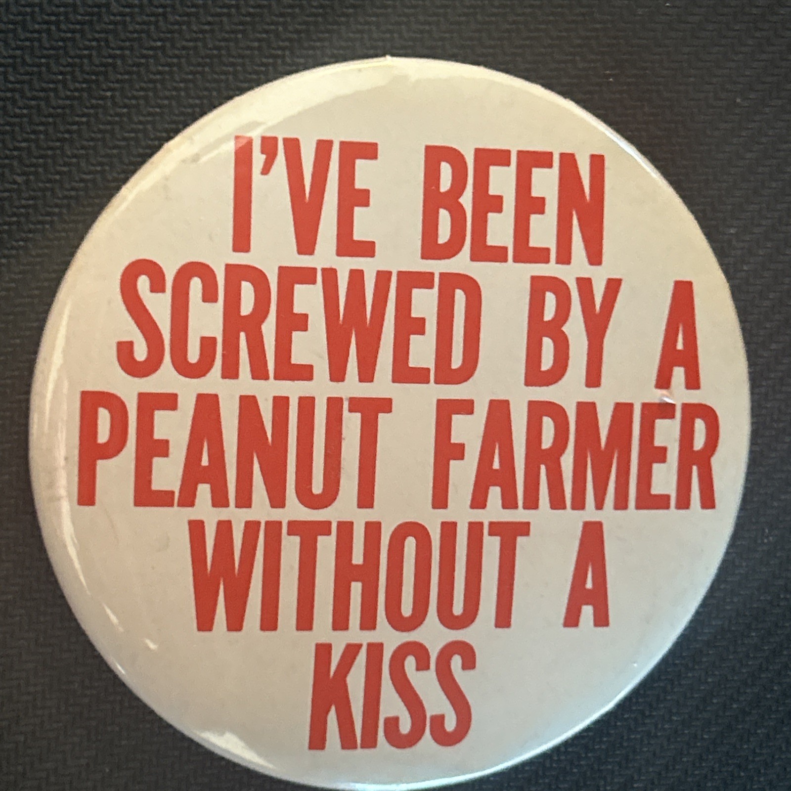 I’ve Been Screwed By A Peanut Farmer Without A Kiss  3” pinback button