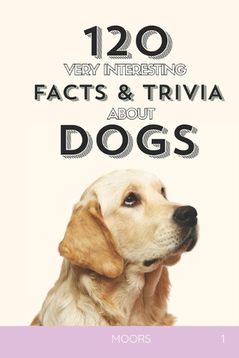 120 Very Interesting Facts and trivia About DOGS by A. Moors Paperback Book