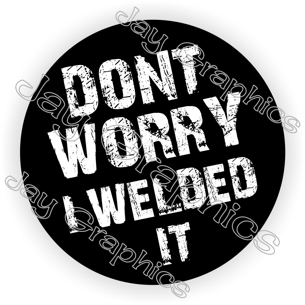 Dont Worry I Welded It Hard Hat Sticker  Decal  Welder Welding Helmet Mig Tig