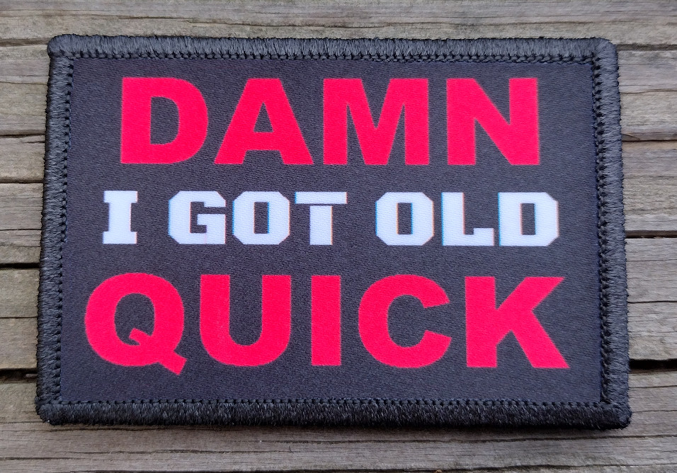 Damn I Got Old Quick Morale Patch Hook & Loop Army Custom Tactical Funny 2A Gear
