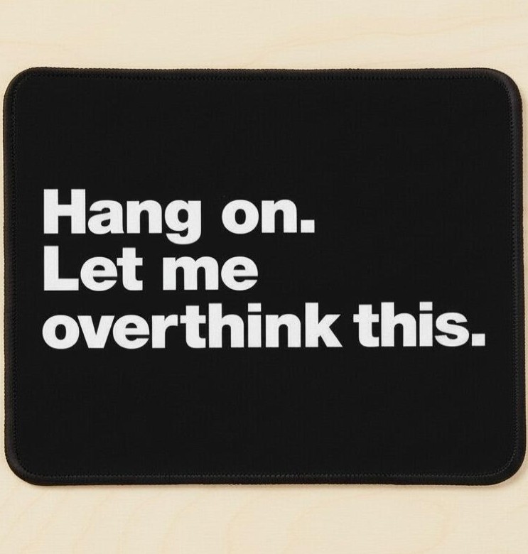 Hang On. Let Me Overthink This. 9.5 x 8 Mouse Pad With Rubber Backing USA Made