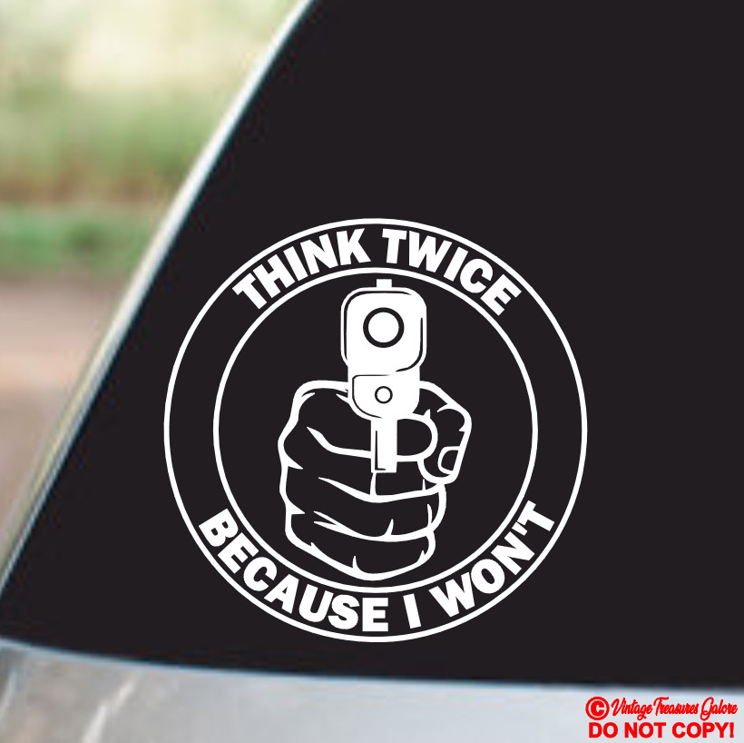 THINK TWICE BECAUSE I WON'T GUN - VINYL DECAL STICKER CAR WINDOW BUMPER BACK OFF