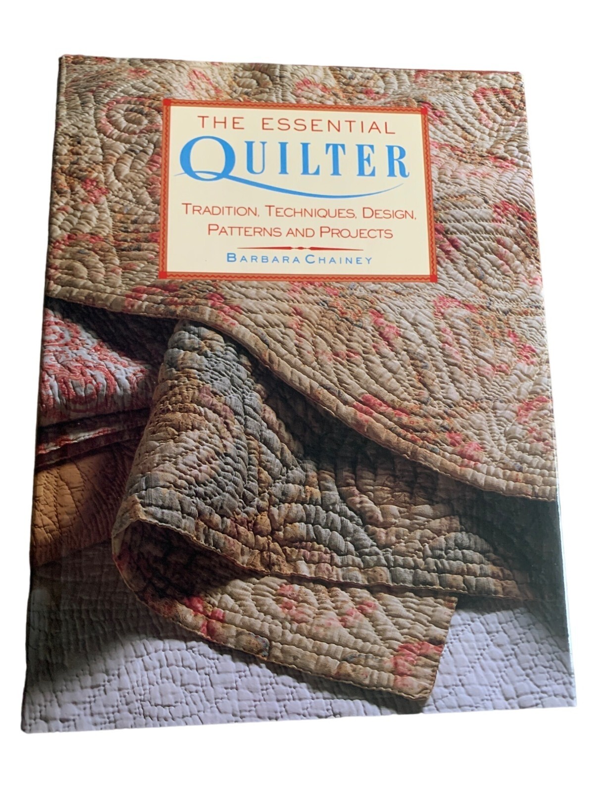 The Essential Quilter: Tradition Techniques Design Patterns by Barbara Chainey H
