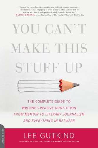 You Can't Make This Stuff Up: The Complete Guide to Writing Creative Nonf - GOOD